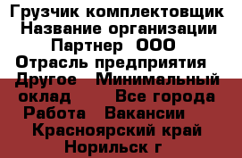 Грузчик-комплектовщик › Название организации ­ Партнер, ООО › Отрасль предприятия ­ Другое › Минимальный оклад ­ 1 - Все города Работа » Вакансии   . Красноярский край,Норильск г.